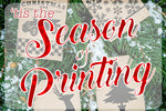 Tis’ the Season Of Printing